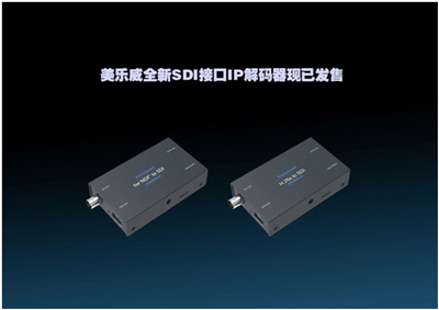 美乐威全新SDI接口IP解码器现已发售